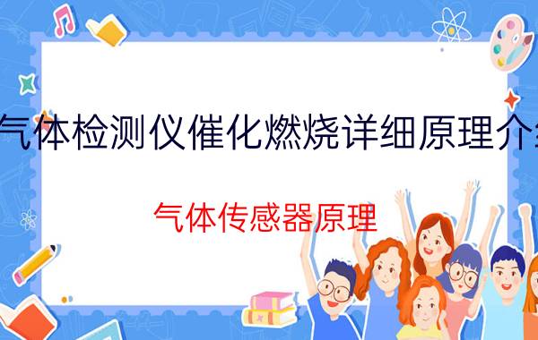 气体检测仪催化燃烧详细原理介绍 气体传感器原理？